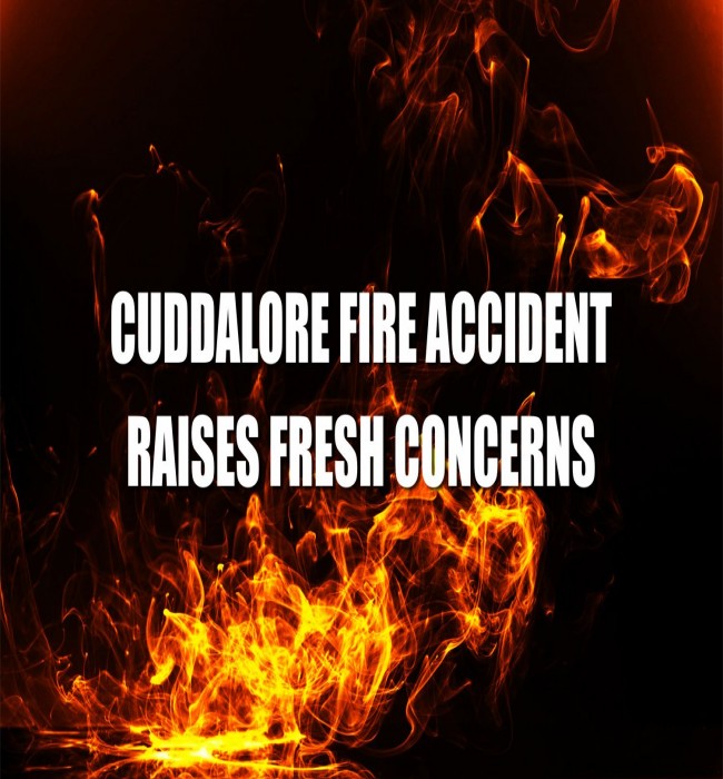 CUDDALORE FIRE ACCIDENT RAISES FRESH CONCERNS